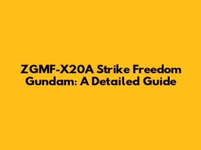 ZGMF-X20A Strike Freedom Gundam: A Detailed Guide