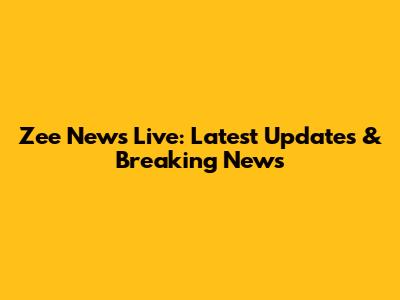 Zee News Live: Latest Updates & Breaking News