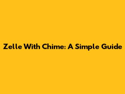 Zelle With Chime: A Simple Guide