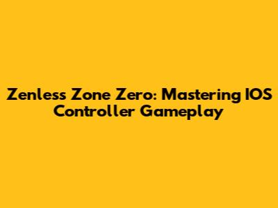Zenless Zone Zero: Mastering IOS Controller Gameplay