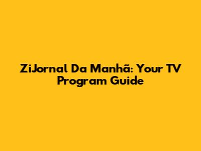 ZiJornal Da Manhã: Your TV Program Guide