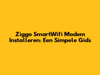 Ziggo SmartWifi Modem Installeren: Een Simpele Gids