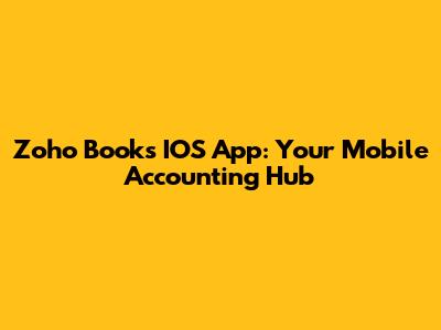 Zoho Books IOS App: Your Mobile Accounting Hub