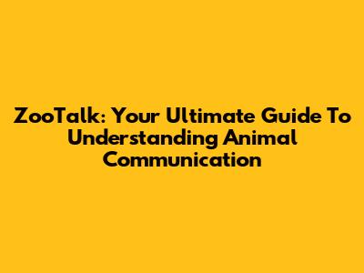 ZooTalk: Your Ultimate Guide To Understanding Animal Communication