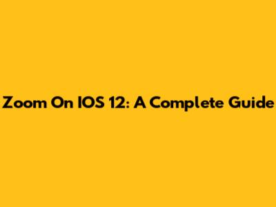 Zoom On IOS 12: A Complete Guide